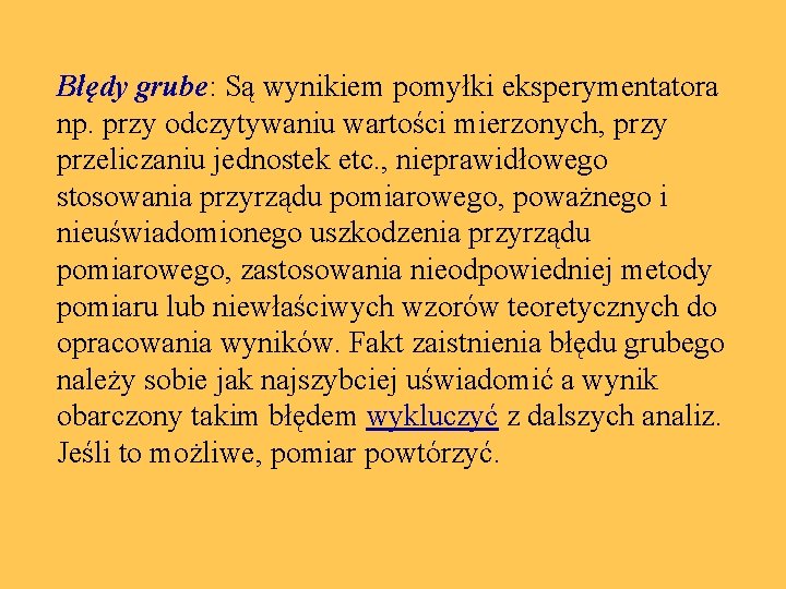 Błędy grube: Są wynikiem pomyłki eksperymentatora np. przy odczytywaniu wartości mierzonych, przy przeliczaniu jednostek