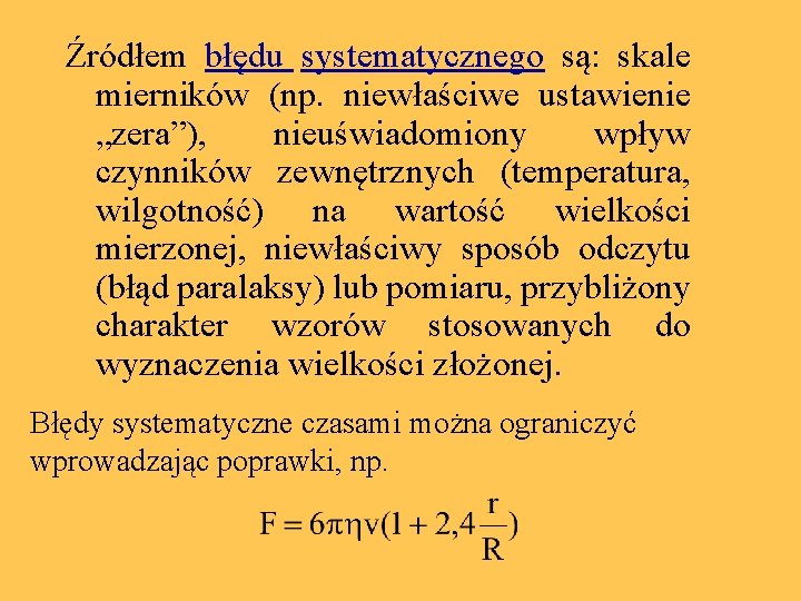 Źródłem błędu systematycznego są: skale mierników (np. niewłaściwe ustawienie „zera”), nieuświadomiony wpływ czynników zewnętrznych