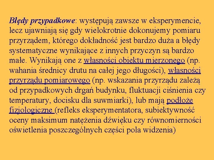 Błędy przypadkowe: występują zawsze w eksperymencie, lecz ujawniają się gdy wielokrotnie dokonujemy pomiaru przyrządem,