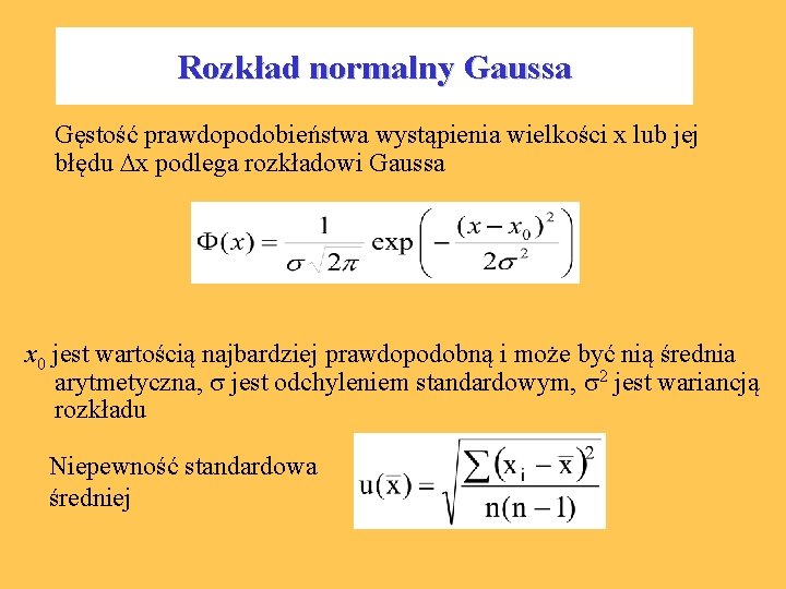 Rozkład normalny Gaussa Gęstość prawdopodobieństwa wystąpienia wielkości x lub jej błędu x podlega rozkładowi