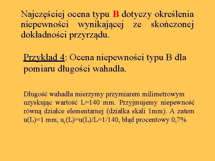 Najczęściej ocena typu B dotyczy określenia niepewności wynikającej ze skończonej dokładności przyrządu. Przykład 4: