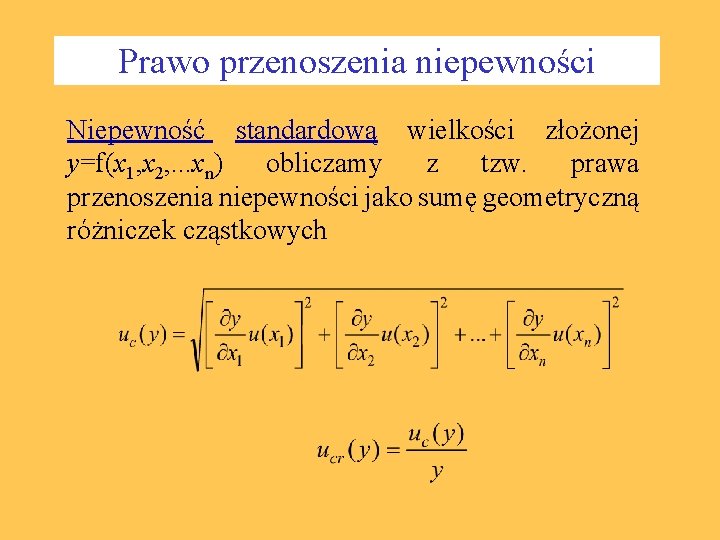 Prawo przenoszenia niepewności Niepewność standardową wielkości złożonej y=f(x 1, x 2, . . .