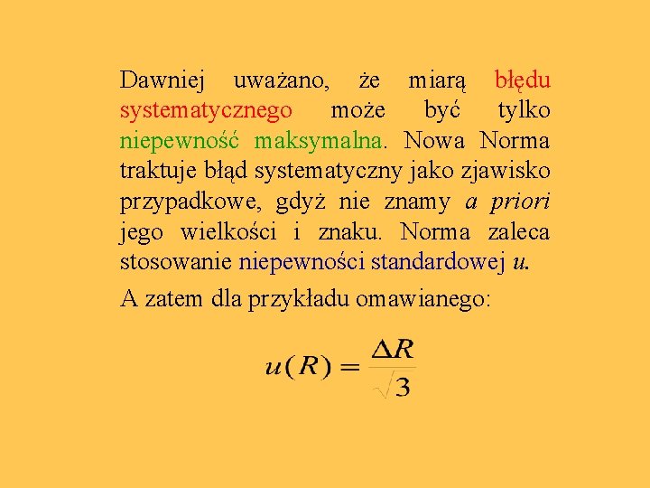 Dawniej uważano, że miarą błędu systematycznego może być tylko niepewność maksymalna. Nowa Norma traktuje