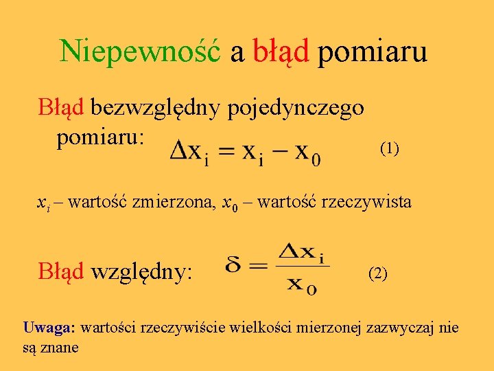 Niepewność a błąd pomiaru Błąd bezwzględny pojedynczego pomiaru: (1) xi – wartość zmierzona, x