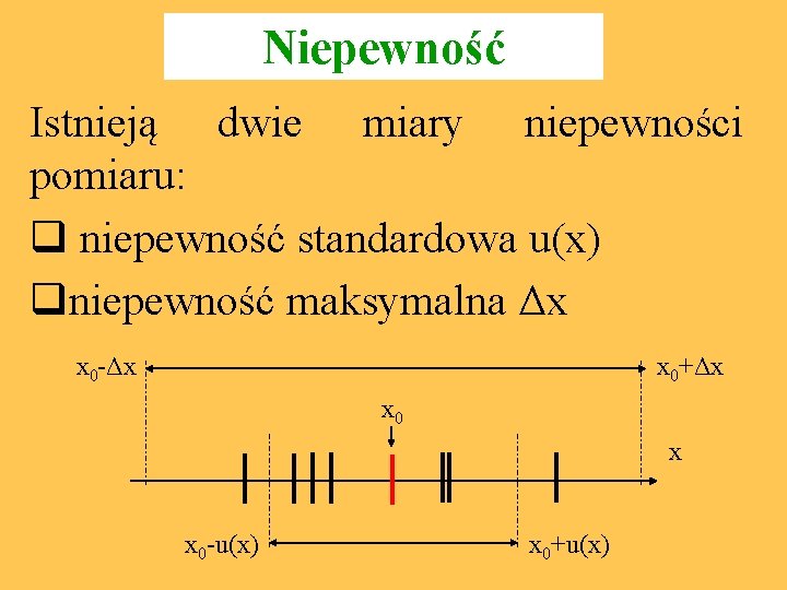 Niepewność Istnieją dwie miary niepewności pomiaru: q niepewność standardowa u(x) qniepewność maksymalna Δx x