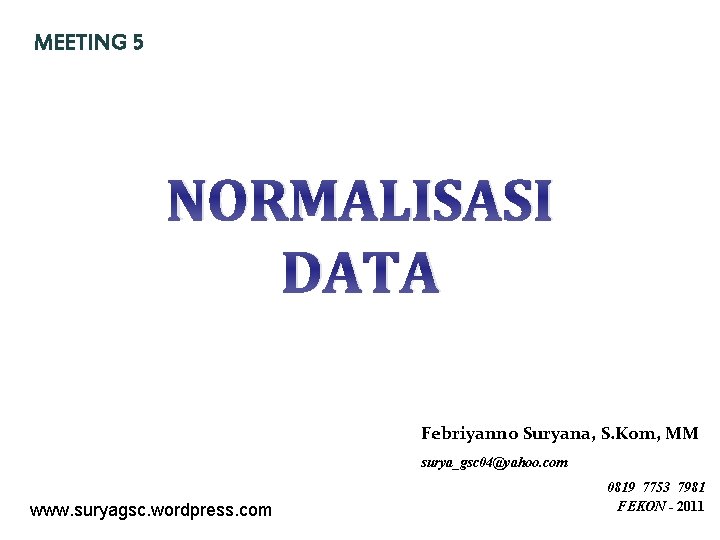 MEETING 5 NORMALISASI DATA Febriyanno Suryana, S. Kom, MM surya_gsc 04@yahoo. com www. suryagsc.
