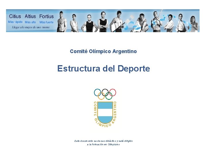 Comité Olímpico Argentino Estructura del Deporte Este documento es de uso didáctico y está Comité Olímpico Argentino Estructura del Deporte Este documento es de uso didáctico y está