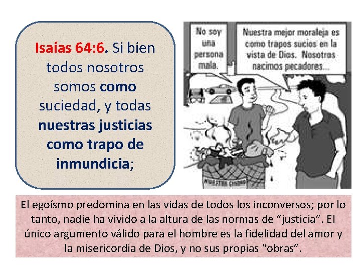 Isaías 64: 6. Si bien todos nosotros somos como suciedad, y todas nuestras justicias