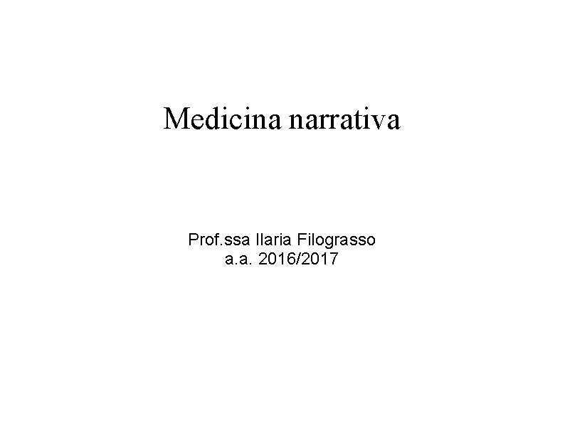 Medicina narrativa Prof. ssa Ilaria Filograsso a. a. 2016/2017 