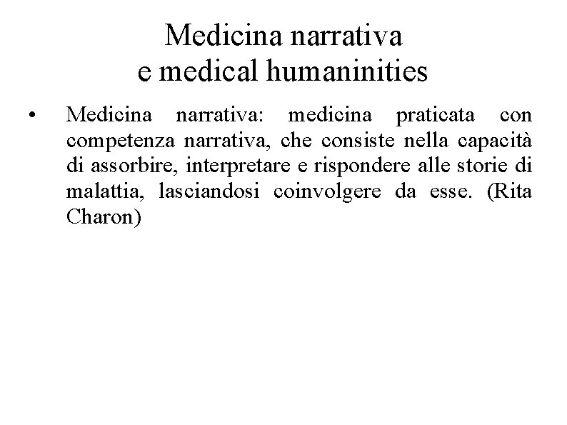 Medicina narrativa e medical humaninities • Medicina narrativa: medicina praticata con competenza narrativa, che