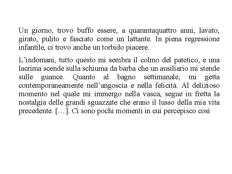 Un giorno, trovo buffo essere, a quarantaquattro anni, lavato, girato, pulito e fasciato come