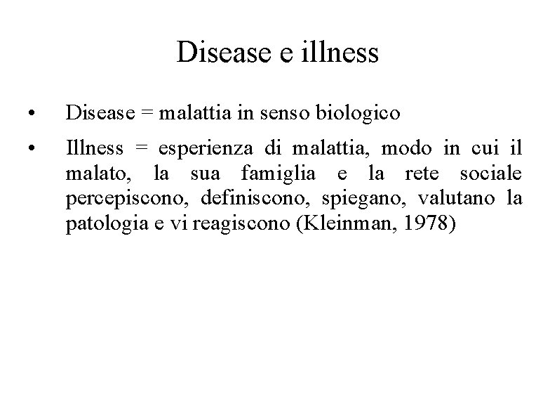 Disease e illness • Disease = malattia in senso biologico • Illness = esperienza