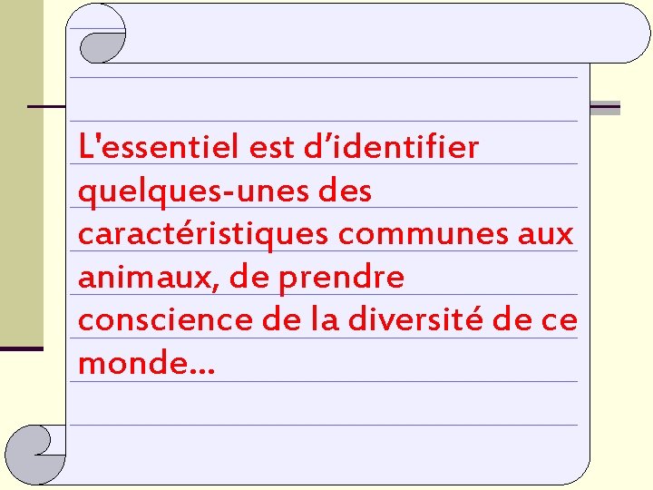 L'essentiel est d’identifier quelques-unes des caractéristiques communes aux animaux, de prendre conscience de la