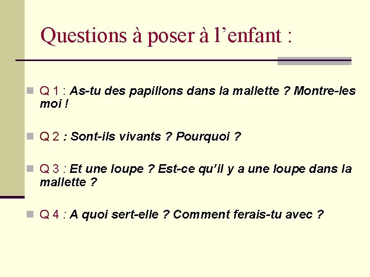 Questions à poser à l’enfant : n Q 1 : As-tu des papillons dans