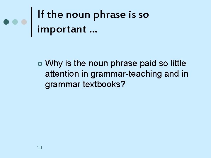 If the noun phrase is so important … ¢ 20 Why is the noun