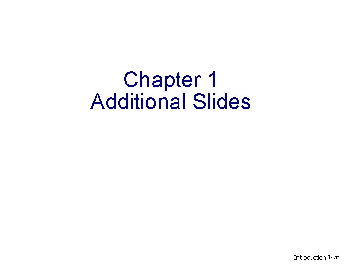 Chapter 1 Additional Slides Introduction 1 -76 