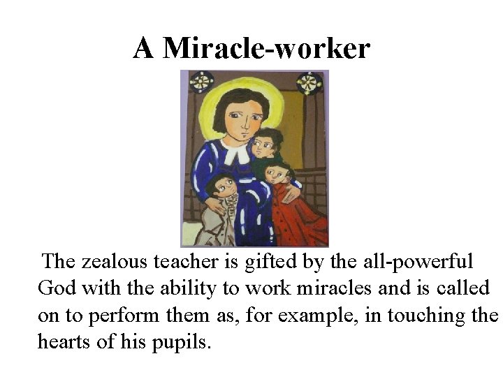 A Miracle-worker The zealous teacher is gifted by the all-powerful God with the ability