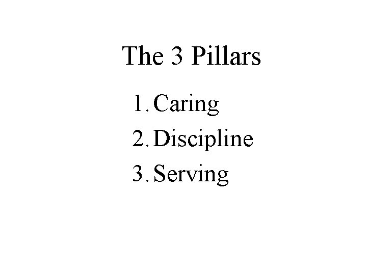 The 3 Pillars 1. Caring 2. Discipline 3. Serving 
