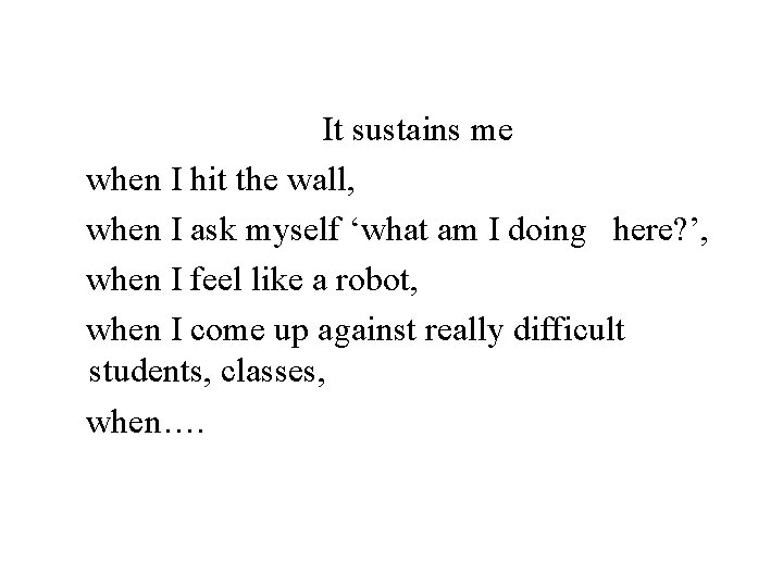  It sustains me when I hit the wall, when I ask myself ‘what