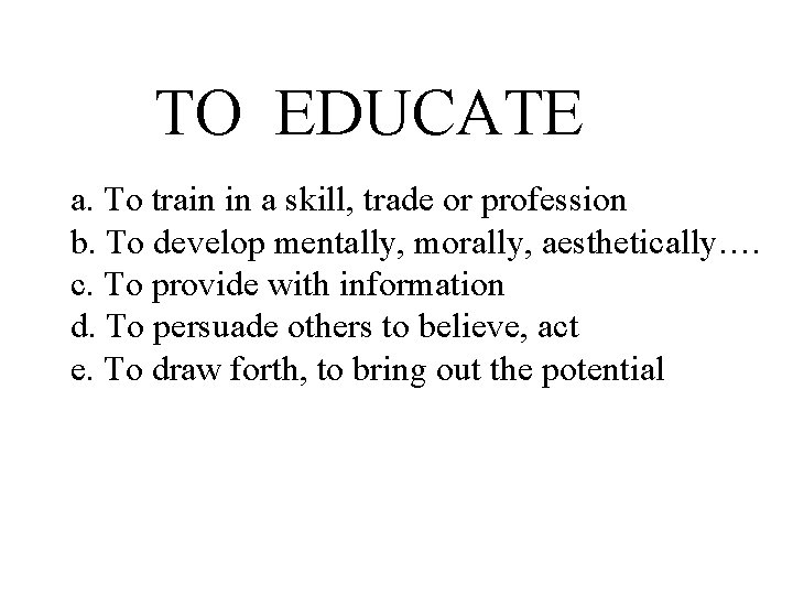 TO EDUCATE a. To train in a skill, trade or profession b. To develop