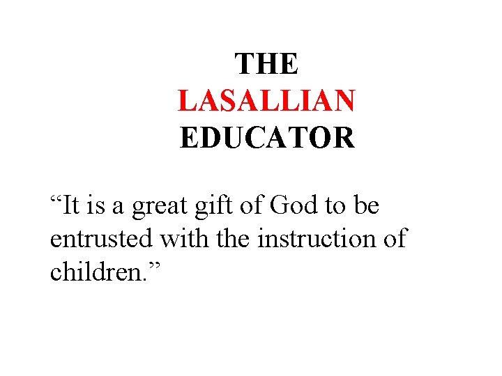 THE LASALLIAN EDUCATOR “It is a great gift of God to be entrusted with