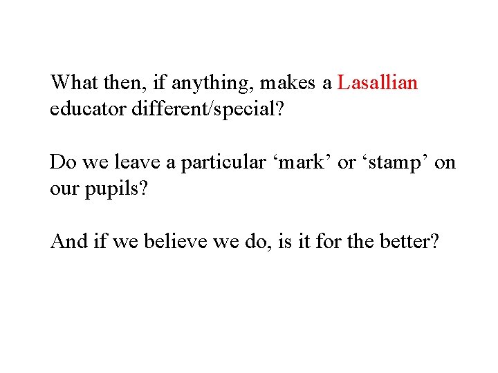 What then, if anything, makes a Lasallian educator different/special? Do we leave a particular