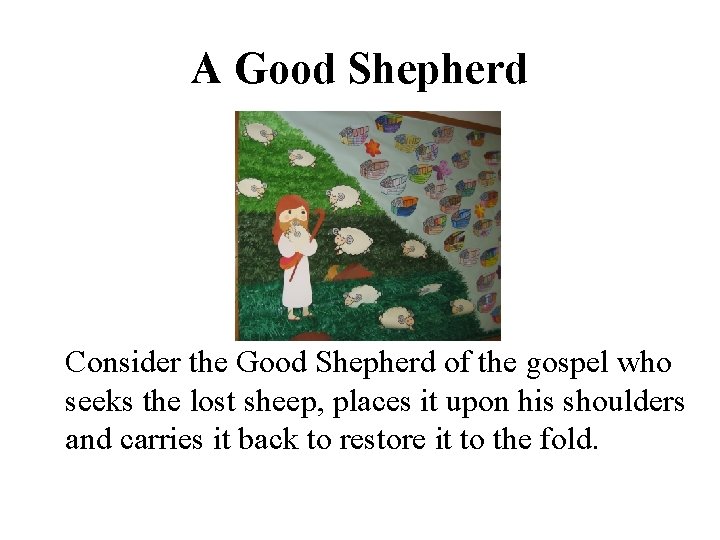 A Good Shepherd Consider the Good Shepherd of the gospel who seeks the lost