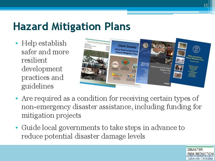 15 Hazard Mitigation Plans • Help establish safer and more resilient development practices and