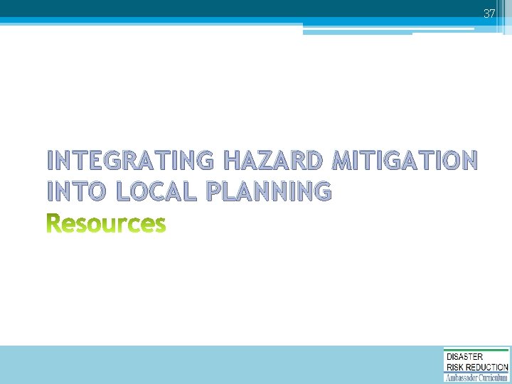 37 INTEGRATING HAZARD MITIGATION INTO LOCAL PLANNING 