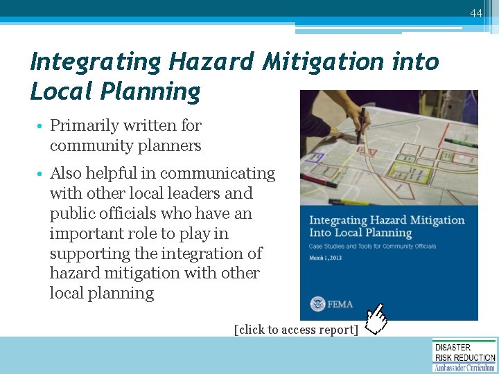 44 Integrating Hazard Mitigation into Local Planning • Primarily written for community planners •