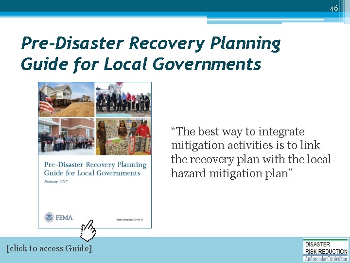 46 Pre-Disaster Recovery Planning Guide for Local Governments “The best way to integrate mitigation