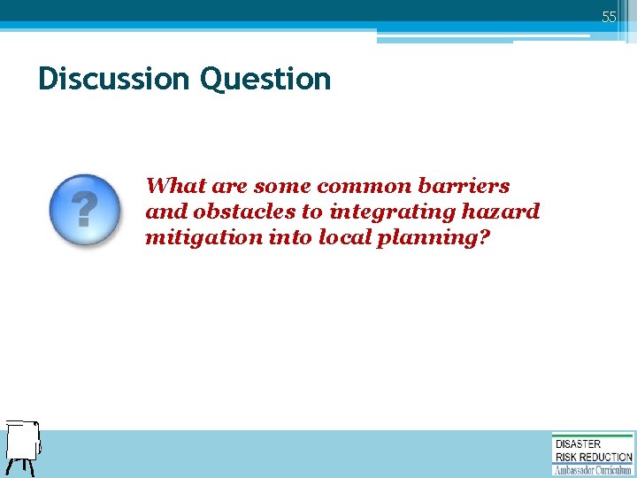 55 Discussion Question What are some common barriers and obstacles to integrating hazard mitigation