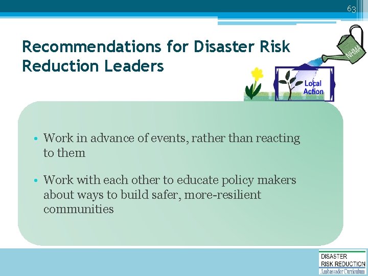 63 Recommendations for Disaster Risk Reduction Leaders • Work in advance of events, rather