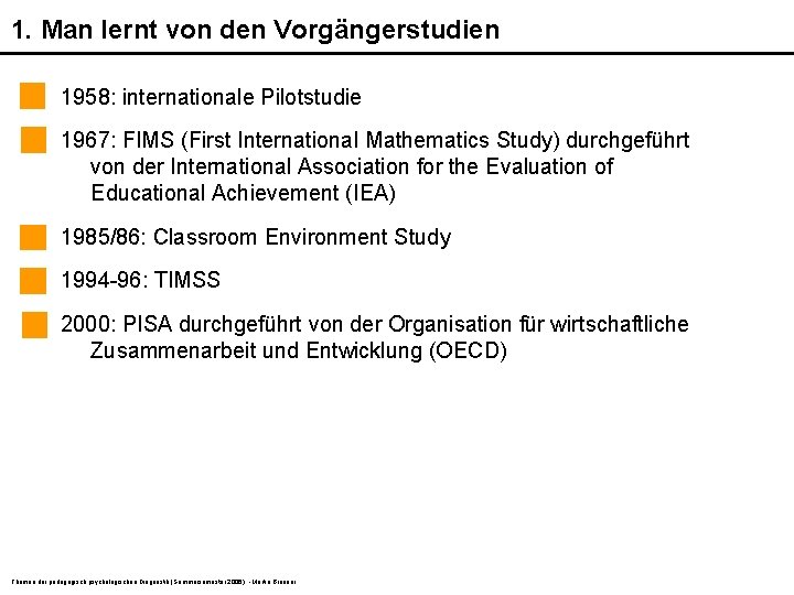 1. Man lernt von den Vorgängerstudien 1958: internationale Pilotstudie 1967: FIMS (First International Mathematics 1. Man lernt von den Vorgängerstudien 1958: internationale Pilotstudie 1967: FIMS (First International Mathematics