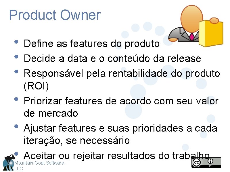 Product Owner • Define as features do produto • Decide a data e o