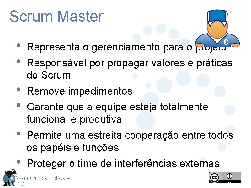 Scrum Master • • Representa o gerenciamento para o projeto • • Remove impedimentos
