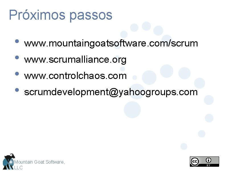 Próximos passos • • www. mountaingoatsoftware. com/scrum www. scrumalliance. org www. controlchaos. com scrumdevelopment@yahoogroups.