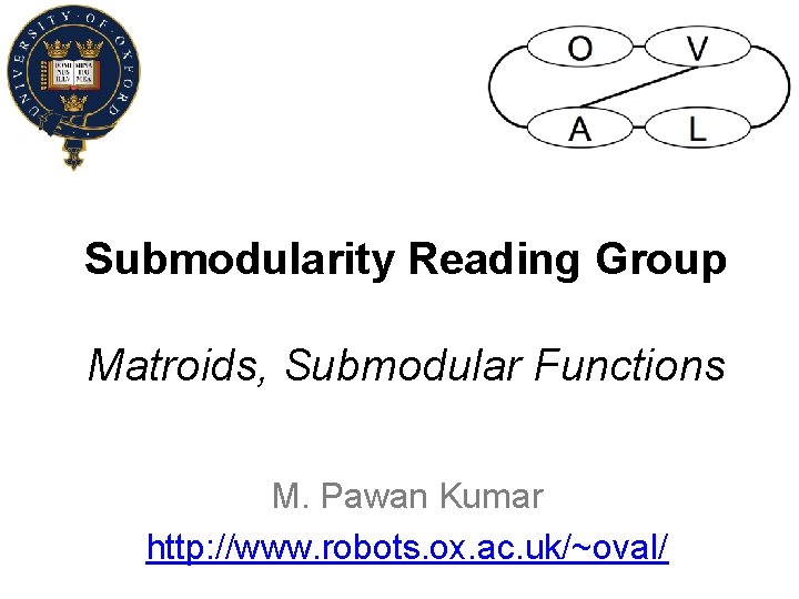 Submodularity Reading Group Matroids, Submodular Functions M. Pawan Kumar http: //www. robots. ox. ac.