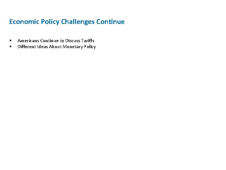 Economic Policy Challenges Continue • • Americans Continue to Discuss Tariffs Different Ideas About
