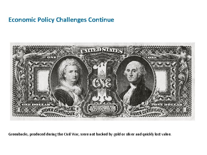 Economic Policy Challenges Continue Greenbacks, produced during the Civil War, were not backed by