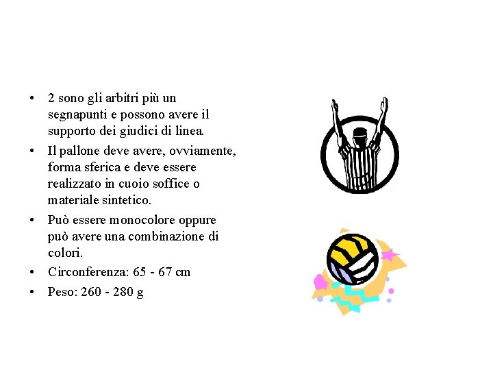 • 2 sono gli arbitri più un segnapunti e possono avere il supporto • 2 sono gli arbitri più un segnapunti e possono avere il supporto