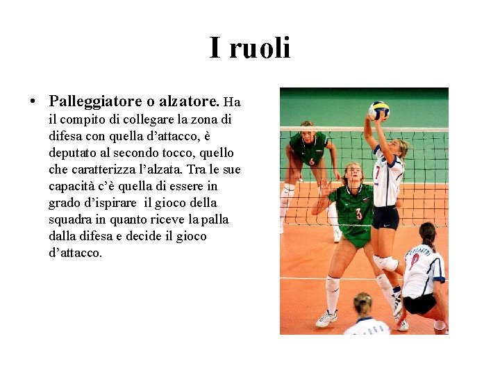 I ruoli • Palleggiatore o alzatore. Ha il compito di collegare la zona di I ruoli • Palleggiatore o alzatore. Ha il compito di collegare la zona di