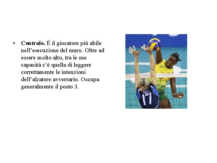 • Centrale. È il giocatore più abile nell’esecuzione del muro. Oltre ad essere • Centrale. È il giocatore più abile nell’esecuzione del muro. Oltre ad essere