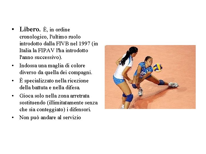 • Libero. È, in ordine • • cronologico, l'ultimo ruolo introdotto dalla FIVB • Libero. È, in ordine • • cronologico, l'ultimo ruolo introdotto dalla FIVB