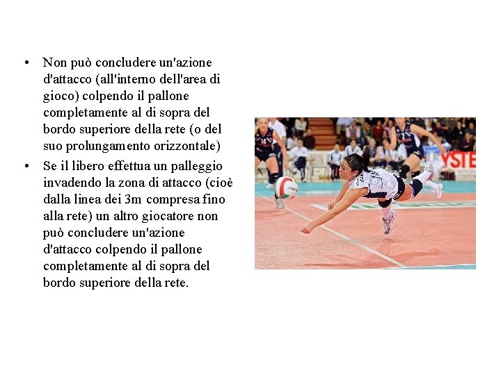 • Non può concludere un'azione d'attacco (all'interno dell'area di gioco) colpendo il pallone • Non può concludere un'azione d'attacco (all'interno dell'area di gioco) colpendo il pallone