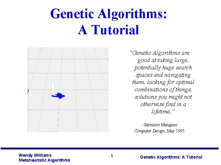 Genetic Algorithms: A Tutorial “Genetic Algorithms are good at taking large, potentially huge search