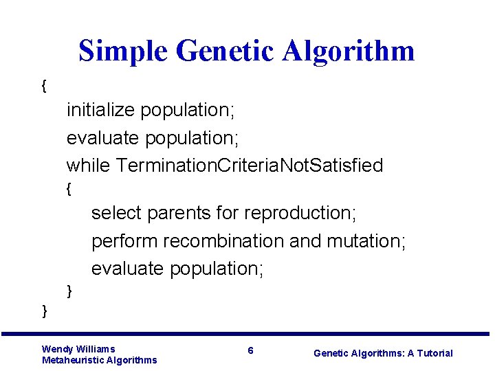 Simple Genetic Algorithm { initialize population; evaluate population; while Termination. Criteria. Not. Satisfied {