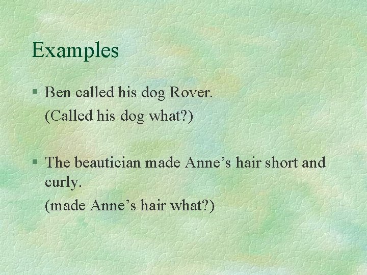 Examples § Ben called his dog Rover. (Called his dog what? ) § The