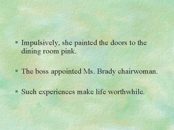 § Impulsively, she painted the doors to the dining room pink. § The boss