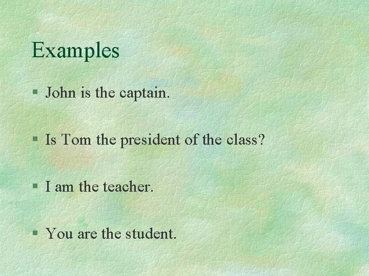 Examples § John is the captain. § Is Tom the president of the class?
